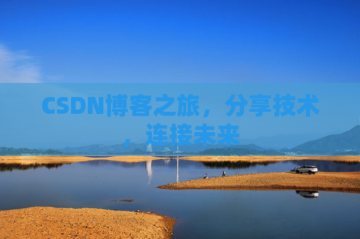CSDN博客之旅，分享技术，连接未来